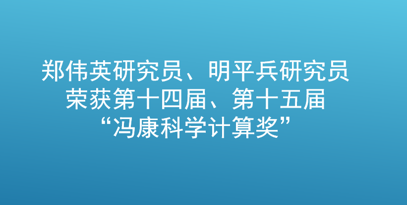 热烈祝贺我所郑伟英研究员、明平兵研究员荣获第十四届、第十五届“冯康科学计算奖”